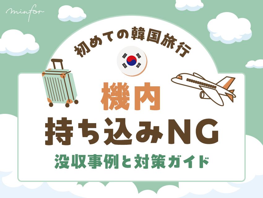 初めての韓国旅行！空港で没収？！機内持ち込みＮＧ、没収事例と対策ガイド