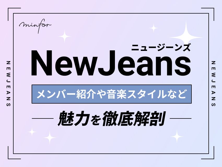 「NewJeans」の魅力を徹底解剖！メンバー紹介や音楽スタイルなど紹介