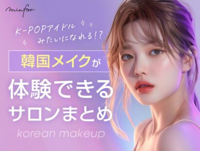 K-POPアイドルみたいになれる!?韓国メイクが体験できるサロンまとめ