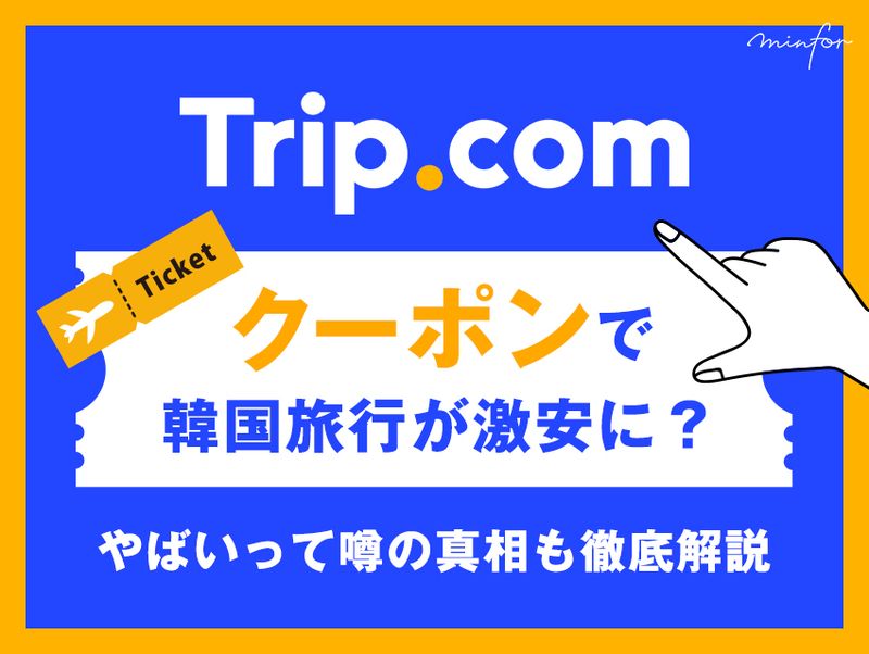 【最新版】Trip.comクーポンで韓国旅行が激安に？やばいって噂の真相も徹底解説