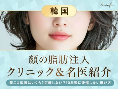 韓国の顔の脂肪注入おすすめクリニック・名医紹介｜頬こけ改善はいくら？定着しない？10年後に後悔しない選び方